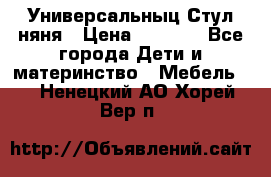 Универсальныц Стул няня › Цена ­ 1 500 - Все города Дети и материнство » Мебель   . Ненецкий АО,Хорей-Вер п.